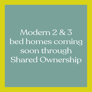 Modern 2 & 3 bedroom homes coming soon through Shared Ownership